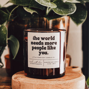 the world needs more people like you
